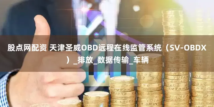 股点网配资 天津圣威OBD远程在线监管系统（SV-OBDX）_排放_数据传输_车辆
